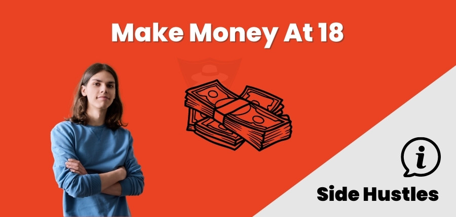 How To Make Money At 18? 13+ Ways To Get Started